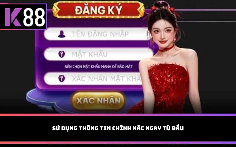 Sử dụng thông tin chính xác ngay từ đầu
