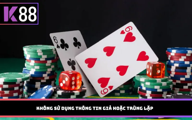 Không sử dụng thông tin giả hoặc trùng lặp