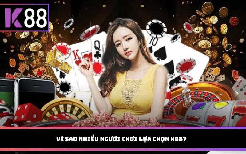 Vì Sao nhiều người chơi lựa chọn K88?