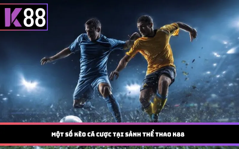 Một số kèo cá cược tại sảnh thể thao K88