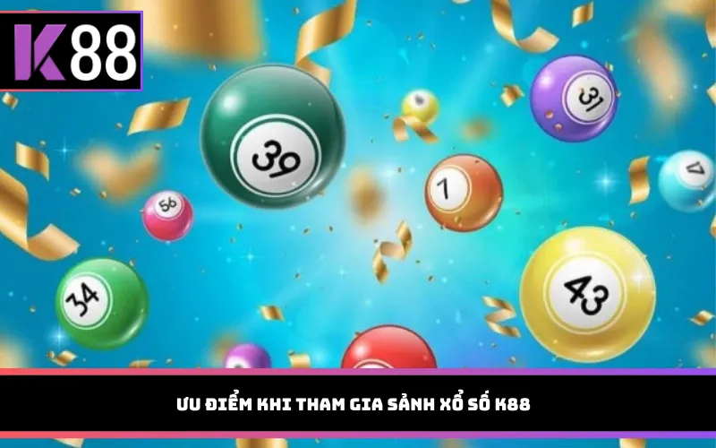 Ưu điểm khi tham gia sảnh xổ số K88