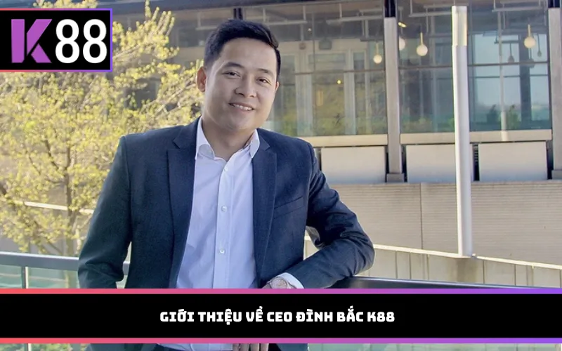 Giới thiệu về CEO Đình Bắc K88