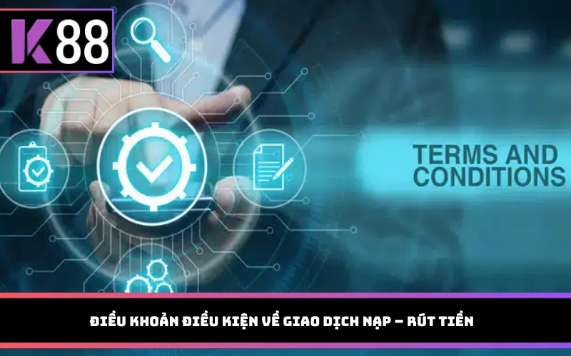 Điều khoản điều kiện về giao dịch nạp – rút tiền
