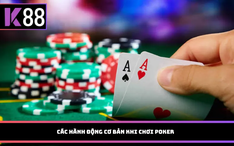 Các hành động cơ bản khi chơi Poker