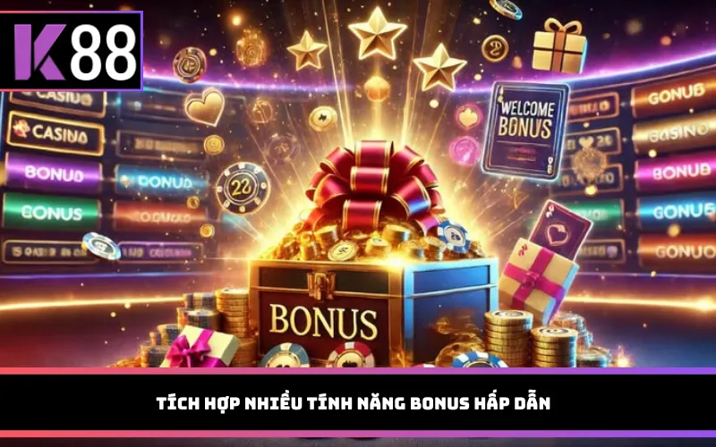 Tích hợp nhiều tính năng bonus hấp dẫn